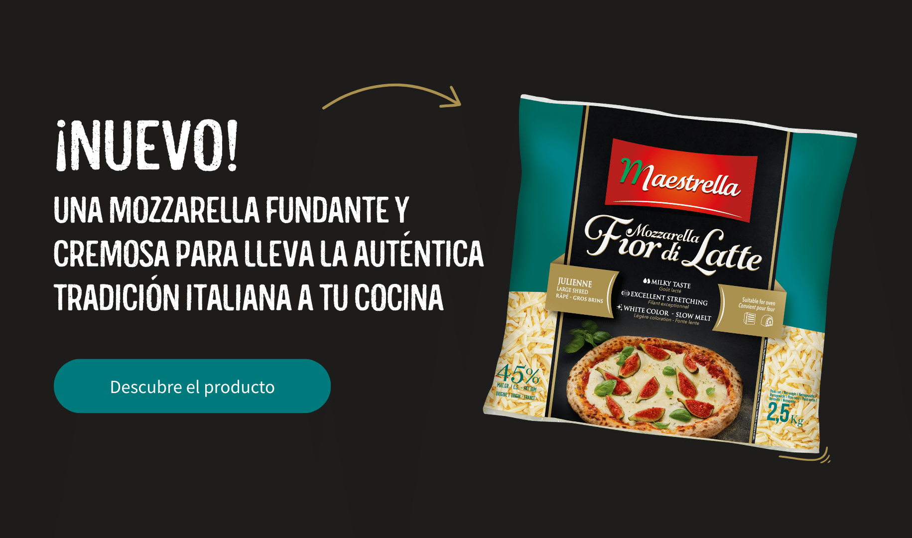 ¡Nuevo! una mozzarella fundante y cremosa para lleva la auténtica tradición italiana a tu cocina. Descubre el producto.